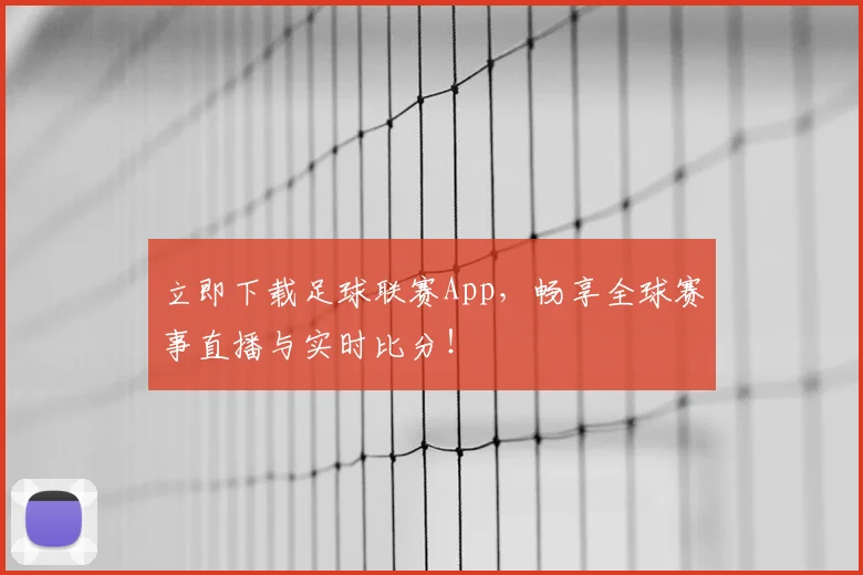立即下载足球联赛App，畅享全球赛事直播与实时比分！