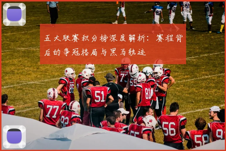 五大联赛积分榜深度解析：赛程背后的争冠格局与黑马轨迹