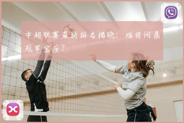 中超联赛最新排名揭晓：谁将问鼎冠军宝座？
