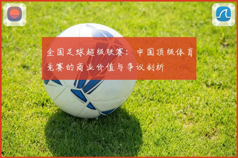 全国足球超级联赛：中国顶级体育竞赛的商业价值与争议剖析